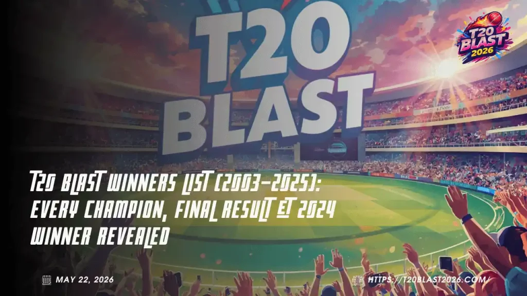 T20 Blast Winners List (2003–2025): Every Champion, Final Result & 2024 Winner Revealed